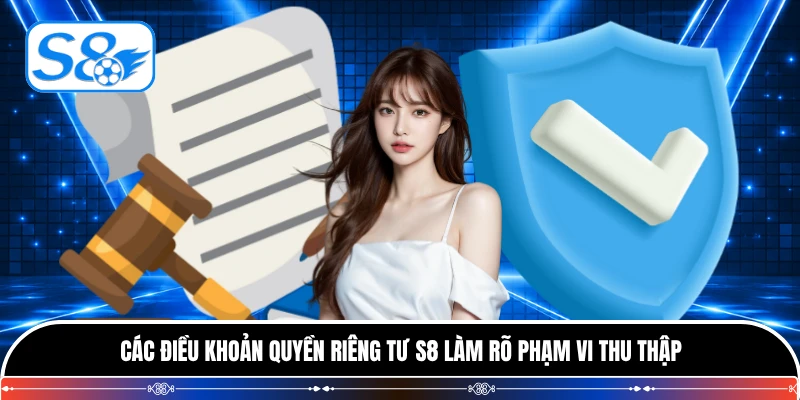 Các điều khoản quyền riêng tư S8 làm rõ phạm vi thu thập